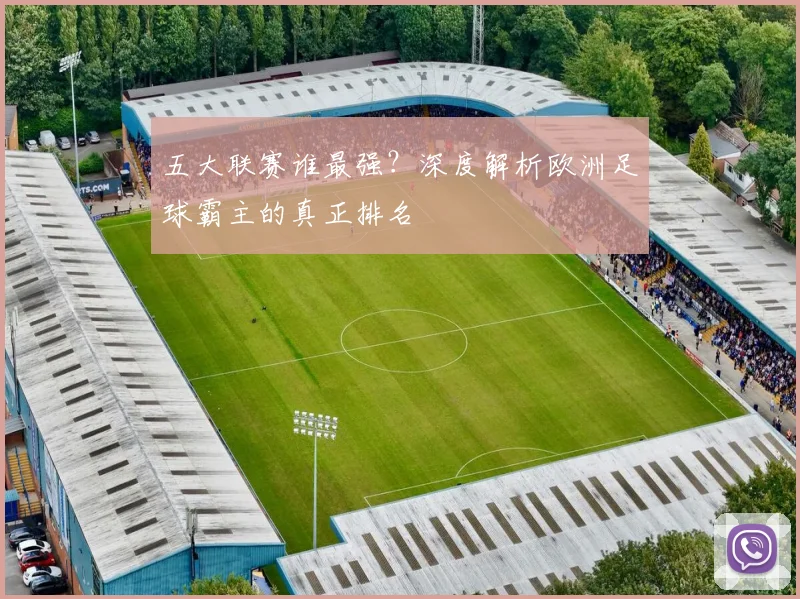 五大联赛谁最强？深度解析欧洲足球霸主的真正排名