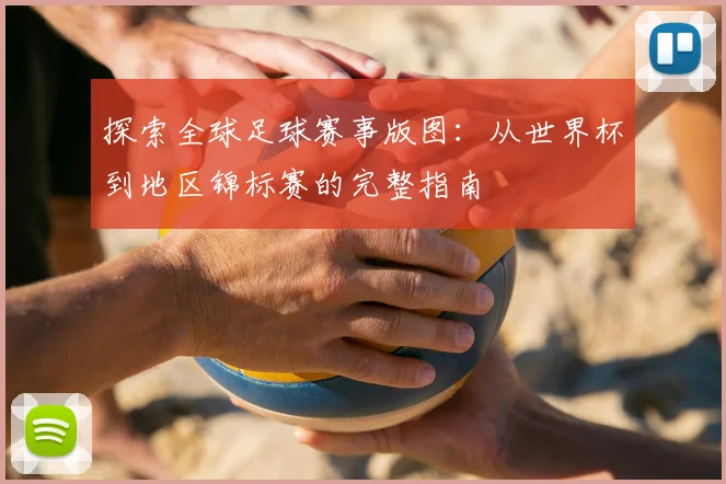 探索全球足球赛事版图：从世界杯到地区锦标赛的完整指南